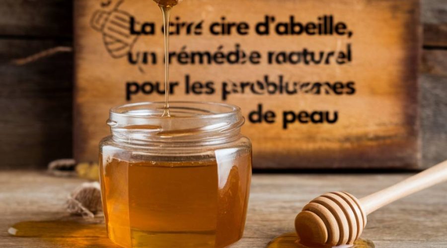 La cire d'abeille : un remède naturel pour les problèmes de peau